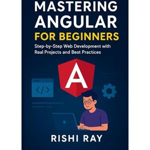 Ray, Rishi Mastering Angular for Beginners: Step-by-Step Web Development with Real Projects and Best Practices: Beginner’s Guide to Components, Services, RxJS, ... — Build Real Projects, Step by Step.) Ray, Rishi Mastering Angular for Beginners: Step-by-Step Web Development with Real Projects and Best Practices: Beginner’s Guide to Components, Services, RxJS, ... — Build Real Projects, Step by Step.)