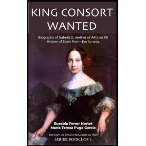 Ferrer Hortet, Eusebio KING CONSORT WANTED: Biography of Isabella II, mother of Alfonso XII History of Spain from 1830 to 1904 Ferrer Hortet, Eusebio KING CONSORT WANTED: Biography of Isabella II, mother of Alfonso XII History of Spain from 1830 to 1904