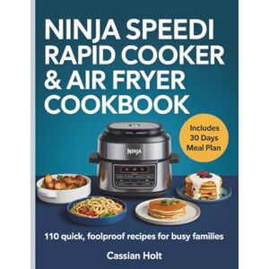 Holt, Cassian NINJA SPEEDI RAPID COOKER & AIR FRYER COOKBOOK: 110 Quick, Foolproof Recipes for Busy Families Holt, Cassian NINJA SPEEDI RAPID COOKER & AIR FRYER COOKBOOK: 110 Quick, Foolproof Recipes for Busy Families