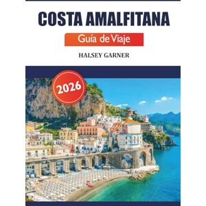 GARNER, HALSEY Costa Amalfitana Guía de viaje 2026: Explora atracciones, acantilados, playas, gastronomía, consejos de expertos y pueblos pintorescos en el sur de Italia GARNER, HALSEY Costa Amalfitana Guía de viaje 2026: Explora atracciones, acantilados, playas, gastronomía, consejos de expertos y pueblos pintorescos en el sur de Italia