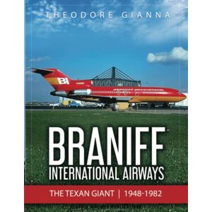 Gianna, Theodore Braniff International Airways: The Texan Giant, 1948-1982 Gianna, Theodore Braniff International Airways: The Texan Giant, 1948-1982