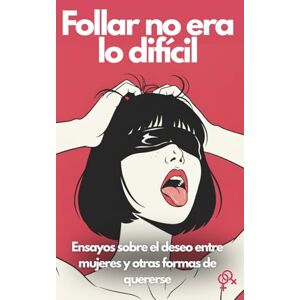 Martínez, Bea Follar no era lo difícil: Ensayos sobre el deseo entre mujeres y otras formas de quererse Martínez, Bea Follar no era lo difícil: Ensayos sobre el deseo entre mujeres y otras formas de quererse