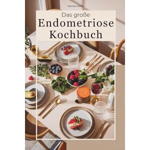 Möller, Hannah Das große Endometriose Kochbuch – Endometriose Ernährung verstehen und kochen mit hormonfreundlichen Zutaten Möller, Hannah Das große Endometriose Kochbuch – Endometriose Ernährung verstehen und kochen mit hormonfreundlichen Zutaten