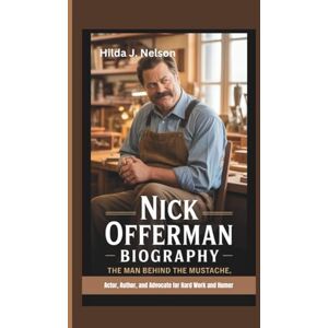 Nelson, Hilda J. NICK OFFERMAN BIOGRAPHY: The Man Behind the Mustache — Actor, Author, and Advocate for Hard Work and Humor Nelson, Hilda J. NICK OFFERMAN BIOGRAPHY: The Man Behind the Mustache — Actor, Author, and Advocate for Hard Work and Humor