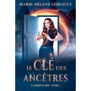 Lebeault, Marie-Hélène La clé des ancêtres: 1 (La Série Evers) Lebeault, Marie-Hélène La clé des ancêtres: 1 (La Série Evers)