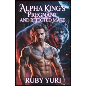 YURI, RUBY Alpha King's Pregnant And Rejected Mate: A billionaire secret baby second chance werewolves paranormal romance: 2 (The alpha king pregnant choice) YURI, RUBY Alpha King's Pregnant And Rejected Mate: A billionaire secret baby second chance werewolves paranormal romance: 2 (The alpha king pregnant choice)