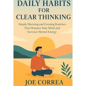 Correa, Joe Daily Habits for Clear Thinking: Simple Morning and Evening Routines That Sharpen Your Mind and Increase Mental Energy (4) Correa, Joe Daily Habits for Clear Thinking: Simple Morning and Evening Routines That Sharpen Your Mind and Increase Mental Energy (4)