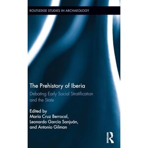 The Prehistory of Iberia: Debating Early Social Stratification and the State: 7 (Routledge Studies in Archaeology) The Prehistory of Iberia: Debating Early Social Stratification and the State: 7 (Routledge Studies in Archaeology)