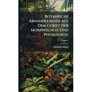 Braun Botanische Abhandlungen Aus Dem Gebiet Der Morphologie Und Physiologie Braun Botanische Abhandlungen Aus Dem Gebiet Der Morphologie Und Physiologie