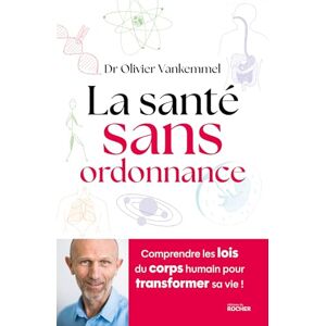 Vankemmel, Olivier La santé sans ordonnance: Comprendre les lois du corps humain pour transformer sa vie Vankemmel, Olivier La santé sans ordonnance: Comprendre les lois du corps humain pour transformer sa vie