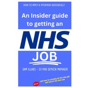 Illaiee, Sam An Insider’s guide to an NHS JOB: How to Apply & Interview Successfully (BETTER LEADERS = BETTER SERVICES) Illaiee, Sam An Insider’s guide to an NHS JOB: How to Apply & Interview Successfully (BETTER LEADERS = BETTER SERVICES)