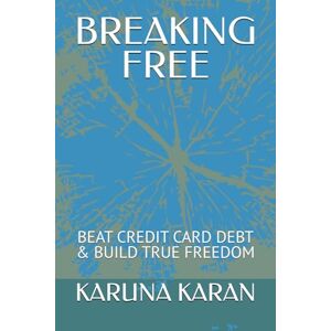 KARAN, KARUNA BREAKING FREE The Credit Card Trap: BEAT CREDIT CARD DEBT & BUILD TRUE FREEDOM: 2 (Life Mastery Guides) KARAN, KARUNA BREAKING FREE The Credit Card Trap: BEAT CREDIT CARD DEBT & BUILD TRUE FREEDOM: 2 (Life Mastery Guides)
