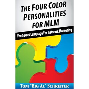 Schreiter, Tom "Big Al" The Four Color Personalities For MLM: The Secret Language For Network Marketing Schreiter, Tom "Big Al" The Four Color Personalities For MLM: The Secret Language For Network Marketing