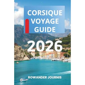 Journis, Rowander CORSIQUE VOYAGE GUIDE 2026: Là où la beauté sauvage et la sérénité convergent Journis, Rowander CORSIQUE VOYAGE GUIDE 2026: Là où la beauté sauvage et la sérénité convergent
