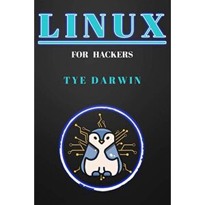 DARWIN, TYE LINUX FOR HACKERS: LEARN CYBERSECURITY PRINCIPLES WITH SHELL,PYTHON,BASH PROGRAMMING USING KALI LINUX TOOLS. A COMPLETE GUIDE FOR BEGINNERS (HACKERS ESSENTIALS) DARWIN, TYE LINUX FOR HACKERS: LEARN CYBERSECURITY PRINCIPLES WITH SHELL,PYTHON,BASH PROGRAMMING USING KALI LINUX TOOLS. A COMPLETE GUIDE FOR BEGINNERS (HACKERS ESSENTIALS)