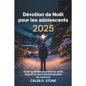 D. Stone, Caleb Dévotion de Noël pour les adolescents 2025: Guide quotidien pour trouver votre objectif et votre identité pendant les vacances D. Stone, Caleb Dévotion de Noël pour les adolescents 2025: Guide quotidien pour trouver votre objectif et votre identité pendant les vacances