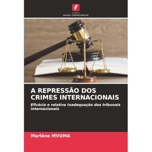 MVUMA, Marlène A REPRESSÃO DOS CRIMES INTERNACIONAIS: Eficácia e relativa inadequação dos tribunais internacionais MVUMA, Marlène A REPRESSÃO DOS CRIMES INTERNACIONAIS: Eficácia e relativa inadequação dos tribunais internacionais