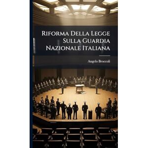 Broccoli, Angelo Riforma Della Legge Sulla Guardia Nazionale Italiana Broccoli, Angelo Riforma Della Legge Sulla Guardia Nazionale Italiana