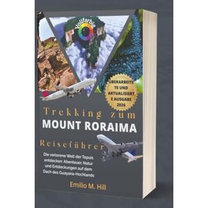 M. Hill, Emilio Trekking zum Mount Roraima 2026 (Reiseführer): Die verlorene Welt der Tepuis entdecken: Abenteuer, Natur und Entdeckungen auf dem Dach des Guayana-Hochlands (Wissen, bevor Sie gehen) M. Hill, Emilio Trekking zum Mount Roraima 2026 (Reiseführer): Die verlorene Welt der Tepuis entdecken: Abenteuer, Natur und Entdeckungen auf dem Dach des Guayana-Hochlands (Wissen, bevor Sie gehen)