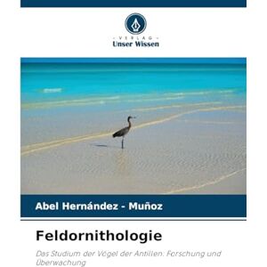 Hernandez - Muñoz, Abel Feldornithologie: Das Studium der Vögel der Antillen: Forschung und Überwachung Hernandez - Muñoz, Abel Feldornithologie: Das Studium der Vögel der Antillen: Forschung und Überwachung