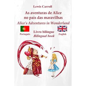 Carroll, Lewis Alice no País das Maravilhas – Alice’s Adventures in Wonderland : Texto bilingue com frases paralelas – Bilingual parallel text : Português – Inglês / Portuguese – English Carroll, Lewis Alice no País das Maravilhas – Alice’s Adventures in Wonderland : Texto bilingue com frases paralelas – Bilingual parallel text : Português – Inglês / Portuguese – English