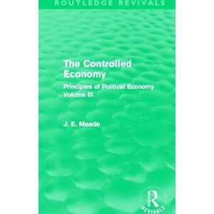 The Controlled Economy (Routledge Revivals): Principles of Political Economy Volume III: 3 (Collected Works of James Meade) The Controlled Economy (Routledge Revivals): Principles of Political Economy Volume III: 3 (Collected Works of James Meade)