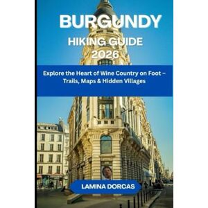 DORCAS, LAMINA BURGUNDY HIKING GUIDE 2026: Explore the Heart of Wine Country on Foot Trails, Maps And Hidden Villages (Trailblazer Series – Step Into Nature’s Hidden Paths) DORCAS, LAMINA BURGUNDY HIKING GUIDE 2026: Explore the Heart of Wine Country on Foot Trails, Maps And Hidden Villages (Trailblazer Series – Step Into Nature’s Hidden Paths)