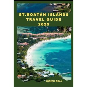 Gray, Joseph ROATÁN ISLAND TRAVEL GUIDE 2025 (TRAVEL ACROSS THE GLOBAL DESTINATION GUIDE SERIES) Gray, Joseph ROATÁN ISLAND TRAVEL GUIDE 2025 (TRAVEL ACROSS THE GLOBAL DESTINATION GUIDE SERIES)