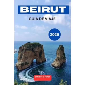 FURST, EMMETT G. BEIRUT GUÍA DE VIAJE 2026: Explora la capital del Líbano con consejos privilegiados, lugares para visitar, guía gastronómica local, excursiones de un día, mapas y planificación de itinerarios de viaje FURST, EMMETT G. BEIRUT GUÍA DE VIAJE 2026: Explora la capital del Líbano con consejos privilegiados, lugares para visitar, guía gastronómica local, excursiones de un día, mapas y planificación de itinerarios de viaje