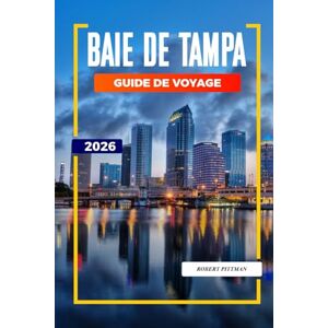 PITTMAN, ROBERT BAIE DE TAMPA Guide de voyage 2026: Itinéraires de soleil, de restauration au bord de l'eau et de week-end à Tampa, Clearwater et Saint-Pétersbourg PITTMAN, ROBERT BAIE DE TAMPA Guide de voyage 2026: Itinéraires de soleil, de restauration au bord de l'eau et de week-end à Tampa, Clearwater et Saint-Pétersbourg