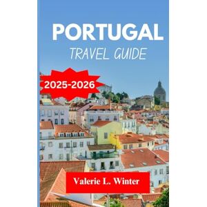 L. Winter, Valerie Portugal TRAVEL GUIDE 2025-2026: Your ultimate companion to exploring top attractions, outdoor adventures, local experience. Discover cities like Almada, Viseu and more like a native L. Winter, Valerie Portugal TRAVEL GUIDE 2025-2026: Your ultimate companion to exploring top attractions, outdoor adventures, local experience. Discover cities like Almada, Viseu and more like a native