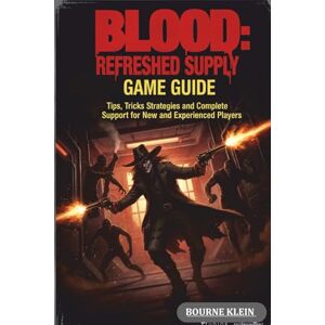 Klein, Bourne BLOOD: Refreshed Supply: Tips, Tricks, Strategies and Complete Walkthrough Support for New and Experienced Players. Klein, Bourne BLOOD: Refreshed Supply: Tips, Tricks, Strategies and Complete Walkthrough Support for New and Experienced Players.