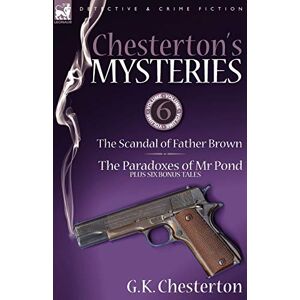 Chesterton, G K Chesterton's Mysteries: 6-The Scandal of Father Brown, the Paradoxes of MR Pond Plus Six Bonus Tales Chesterton, G K Chesterton's Mysteries: 6-The Scandal of Father Brown, the Paradoxes of MR Pond Plus Six Bonus Tales