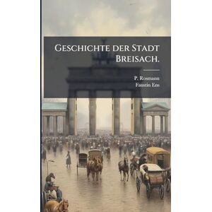 Rosmann, P Geschichte der Stadt Breisach. Rosmann, P Geschichte der Stadt Breisach.