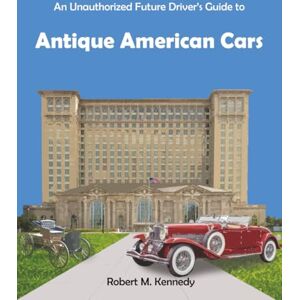 Kennedy, Robert M. An Unauthorized Future Driver’s Guide to Antique American Cars Kennedy, Robert M. An Unauthorized Future Driver’s Guide to Antique American Cars