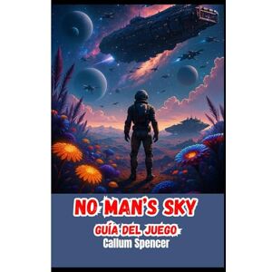 Spencer, Callum No Man’s Sky Guía del juego 2026: Consejos útiles e información sobre el juego para jugadores nuevos y veteranos Spencer, Callum No Man’s Sky Guía del juego 2026: Consejos útiles e información sobre el juego para jugadores nuevos y veteranos