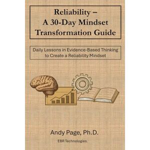 Page, Andy Reliability A 30-Day Mindset Transformation Guide: Daily Lessons in Evidence-Based Thinking to Create a Reliability Mindset (30-Day Mindset Transformation Series) Page, Andy Reliability A 30-Day Mindset Transformation Guide: Daily Lessons in Evidence-Based Thinking to Create a Reliability Mindset (30-Day Mindset Transformation Series)