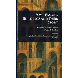 Clapham, Sir Alfred William Some Famous Buildings and Their Story Clapham, Sir Alfred William Some Famous Buildings and Their Story