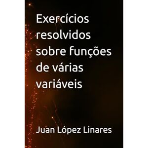 López Linares, Juan Exercícios resolvidos sobre funções de várias variáveis (Cálculo II FZEA USP) López Linares, Juan Exercícios resolvidos sobre funções de várias variáveis (Cálculo II FZEA USP)