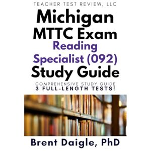 Daigle, Dr. Brent Michigan MTTC Reading Specialist 092 study guide: Three Full-Length Practice Tests, Evidence-Based Strategies, and Comprehensive Literacy Preparation Daigle, Dr. Brent Michigan MTTC Reading Specialist 092 study guide: Three Full-Length Practice Tests, Evidence-Based Strategies, and Comprehensive Literacy Preparation