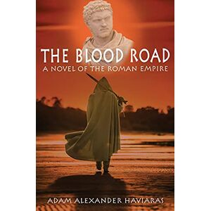 Haviaras, Adam Alexander The Blood Road: A Novel of the Roman Empire: 6 (Eagles and Dragons) Haviaras, Adam Alexander The Blood Road: A Novel of the Roman Empire: 6 (Eagles and Dragons)