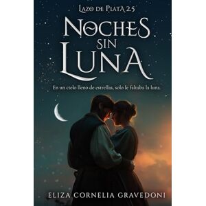 Gravedoni, Eliza Cornelia Lazo de plata 2.5: Noches sin Luna: En un cielo de estrellas, solo le faltaba la luna Gravedoni, Eliza Cornelia Lazo de plata 2.5: Noches sin Luna: En un cielo de estrellas, solo le faltaba la luna
