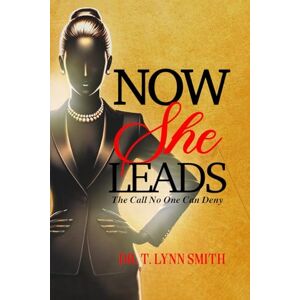 SMITH, DR. T. LYNN Now She Leads: The Call No One Can Deny SMITH, DR. T. LYNN Now She Leads: The Call No One Can Deny