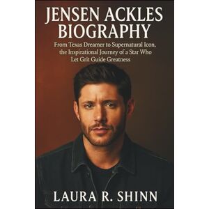 R. Shinn, Laura JENSEN ACKLES BIOGRAPHY: From Texas Dreamer to Supernatural Icon, the Inspirational Journey of a Star Who Let Grit Guide Greatness R. Shinn, Laura JENSEN ACKLES BIOGRAPHY: From Texas Dreamer to Supernatural Icon, the Inspirational Journey of a Star Who Let Grit Guide Greatness