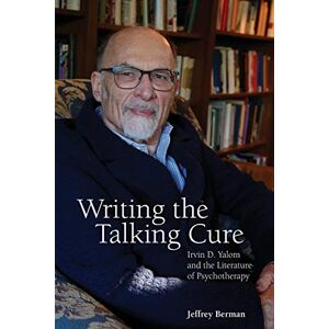 Berman, Jeffrey Writing the Talking Cure: Irvin D. Yalom and the Literature of Psychotherapy Berman, Jeffrey Writing the Talking Cure: Irvin D. Yalom and the Literature of Psychotherapy
