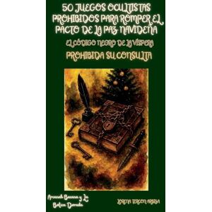 Arbiza, Lorena Tercon 50 Juegos Ocultistas Prohibidos para Romper el Pacto de la Paz Navideña El Código Negro de la Víspera: Prohibida su Consulta Arbiza, Lorena Tercon 50 Juegos Ocultistas Prohibidos para Romper el Pacto de la Paz Navideña El Código Negro de la Víspera: Prohibida su Consulta
