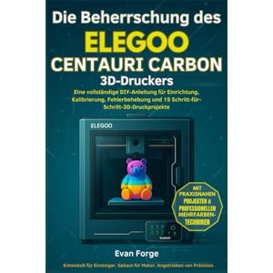Rio Die Beherrschung des ELEGOO CENTAURI CARBON 3D-DRUCKER: Eine vollständige DIY-Anleitung für Einrichtung, Kalibrierung, Fehlerbehebung und 15 Schritt-für-Schritt-3D-Druckprojekte Rio Die Beherrschung des ELEGOO CENTAURI CARBON 3D-DRUCKER: Eine vollständige DIY-Anleitung für Einrichtung, Kalibrierung, Fehlerbehebung und 15 Schritt-für-Schritt-3D-Druckprojekte