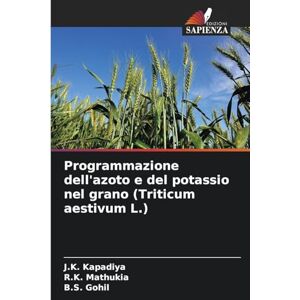 Kapadiya, J K Programmazione dell'azoto e del potassio nel grano (Triticum aestivum L.) Kapadiya, J K Programmazione dell'azoto e del potassio nel grano (Triticum aestivum L.)