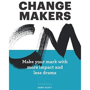 Scott Change Makers: Make your mark with more impact and less drama Scott Change Makers: Make your mark with more impact and less drama