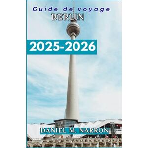 M. NARRON, DANIEL Berlin Guide de voyage 2025/2026: Découvrez les merveilles culturelles, les monuments historiques et les expériences locales qui façonneront votre voyage. M. NARRON, DANIEL Berlin Guide de voyage 2025/2026: Découvrez les merveilles culturelles, les monuments historiques et les expériences locales qui façonneront votre voyage.